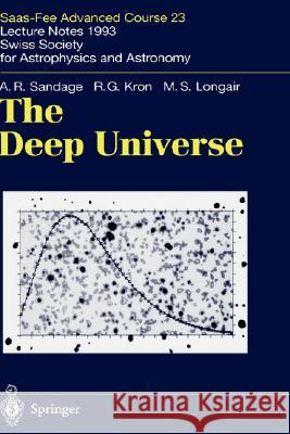 The Deep Universe: Saas-Fee Advanced Course 23. Lecture Notes 1993. Swiss Society for Astrophysics and Astronomy Sandage, A. R. 9783540589136 Springer