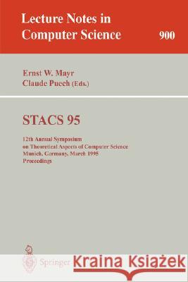 Stacs 95: 12th Annual Symposium on Theoretical Aspects of Computer Science, Munich, Germany, March 2-4, 1995. Proceedings Mayr, Ernst W. 9783540590422 Springer