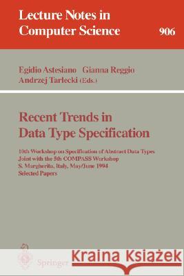 Recent Trends in Data Type Specification: 10th Workshop on Specification of Abstract Data Types Joint with the 5th COMPASS Workshop, S. Margherita, Italy, May 30 - June 3, 1994. Selected Papers Egidio Astesiano, Gianna Reggio 9783540591320
