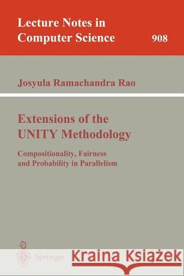 Extensions of the UNITY Methodology: Compositionality, Fairness and Probability in Parallelism Josyula R. Rao 9783540591733 Springer-Verlag Berlin and Heidelberg GmbH & 