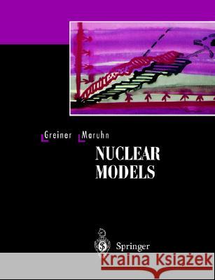 Nuclear Models Walter Greiner Joachim A. Maruhn J. A. Maruhn 9783540591801