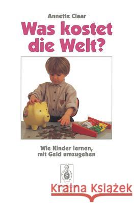 Was Kostet Die Welt?: Wie Kinder Lernen, Mit Geld Umzugehen Claar, Annette 9783540592280