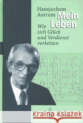 Hansjochem Autrum: Mein Leben: Wie Sich Glück Und Verdienst Verketten Autrum, Hansjochem 9783540592365 Not Avail