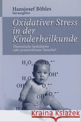 Oxidativer Stress in Der Kinderheilkunde: Theoretische Spekulation Oder Praxisrelevante Tatsache? Böhles, Hansjosef 9783540592563 Not Avail