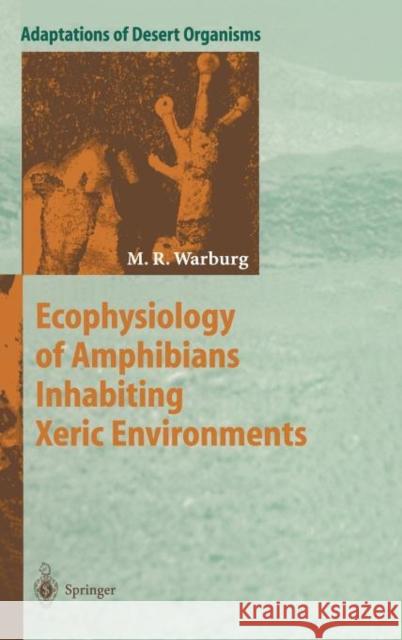 Ecophysiology of Amphibians Inhabiting Xeric Environments M. R. Warburg Michael Warburg 9783540592723 Springer