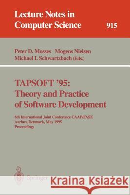 Tapsoft '95: Theory and Practice of Software Development: 6th International Joint Conference Caap/Fase, Aarhus, Denmark, May 22 - 26, 1995. Proceeding Mosses, Peter D. 9783540592938 Springer