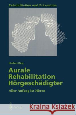 Aurale Rehabilitation Hörgeschädigter: Aller Anfang Ist Hören Ding, Herbert 9783540593218 Not Avail
