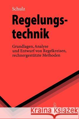 Regelungstechnik: Grundlagen, Analyse Und Entwurf Von Regelkreisen, Rechnergestützte Methoden Schulz, Gerd 9783540593263 Not Avail