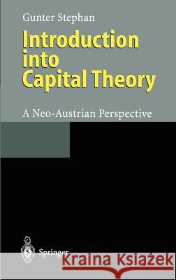 Introduction Into Capital Theory: A Neo-Austrian Perspective Stephan, Gunter 9783540593508 Springer
