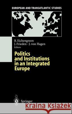 Politics and Institutions in an Integrated Europe Jeffry Frieden J??rgen V. Hagen Barry Eichengreen 9783540594208 Springer
