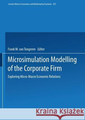 Microsimulation Modelling of the Corporate Firm: Exploring Micro-Macro Economic Relations Frank W. van Tongeren 9783540594437