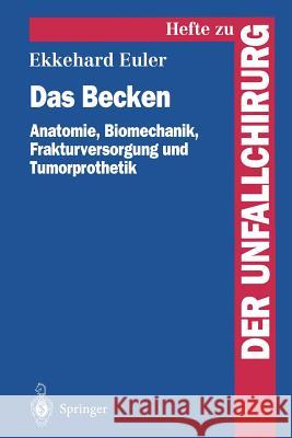 Das Becken: Anatomie, Biomechanik, Frakturversorgung Und Tumorprothetik Euler, Ekkehard 9783540594475 Not Avail