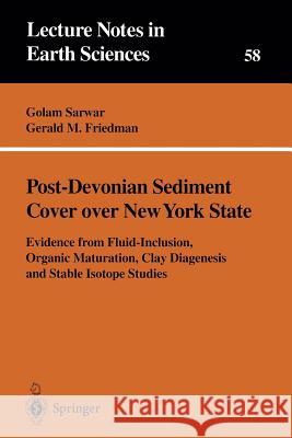 Post-Devonian Sediment Cover Over New York State: Evidence from Fluid-Inclusion, Organic Maturation, Clay Diagenesis and Stable Isotope Studies Sarwar, Golam 9783540594581