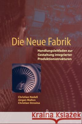 Die Neue Fabrik: Handlungsleitfaden Zur Gestaltung Integrierter Produktionssysteme Nedeß, Christian 9783540594932 Not Avail