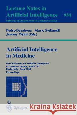 Artificial Intelligence in Medicine: 5th Conference on Artificial Intelligence in Medicine Europe, AIME '95, Pavia, Italy, June 25 - 28, 1995. Proceedings Pedro Barahona, Mario Stefanelli, Jeremy Wyatt 9783540600251 Springer-Verlag Berlin and Heidelberg GmbH & 