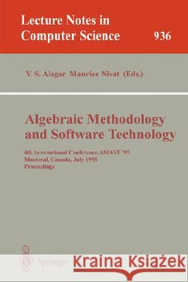 Algebraic Methodology and Software Technology: 4th International Conference, Amast '95, Montreal, Canada, July 3-7, 1995. Proceedings Alagar, V. S. 9783540600435 Springer