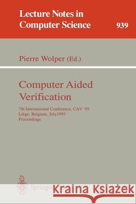 Computer Aided Verification: 7th International Conference, Cav '95, Liege, Belgium, July 3 - 5, 1995. Proceedings Wolper, Pierre 9783540600459 Springer