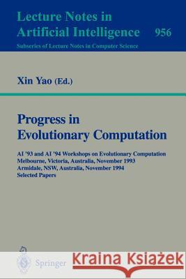 Progress in Evolutionary Computation: AI '93 and AI '94 Workshops on Evolutionary Computation, Melbourne, Victoria, Australia, November 16, 1993, Armidale, NSW, Australia, November 21-22, 1994. Select Xin Yao 9783540601548 Springer-Verlag Berlin and Heidelberg GmbH & 