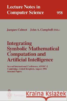 Integrating Symbolic Mathematical Computation and Artificial Intelligence: Second International Conference, AISMC-2, Cambridge, United Kingdom, August 3-5, 1994. Selected Papers Jacques Calmet, John A. Campbell 9783540601562 Springer-Verlag Berlin and Heidelberg GmbH & 