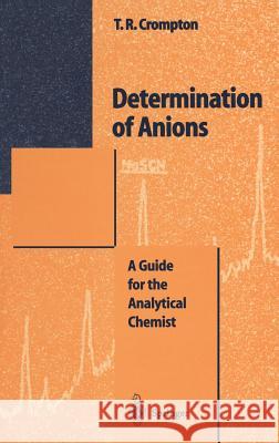 Determination of Anions: A Guide for the Analytical Chemist Crompton, Thomas R. 9783540601623 Springer