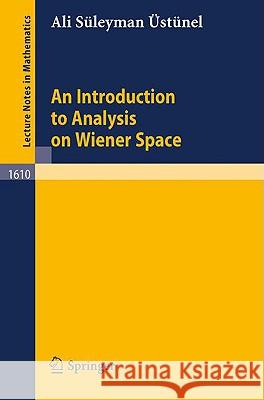 An Introduction to Analysis on Wiener Space A. S. Ustunel Ali S. Aoesta1/4nel Ali S. Stnel 9783540601708
