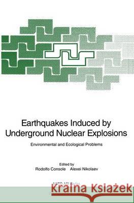 Earthquakes Induced by Underground Nuclear Explosions: Environmental and Ecological Problems Console                                  Rodolfo Console Alexei Nikolaev 9783540601852 Springer