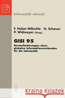 Gisi 95: Herausforderungen Eines Globalen Informationsverbundes Für Die Informatik Huber-Wäschle, Friedbert 9783540602132 Not Avail