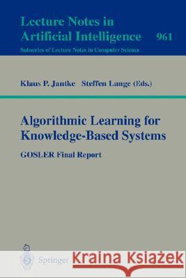 Algorithmic Learning for Knowledge-Based Systems: GOSLER Final Report Klaus P. Jantke, Steffen Lange 9783540602170