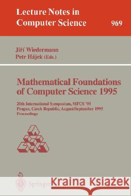 Mathematical Foundations of Computer Science 1995: 20th International Symposium, Mfcs'95, Prague, Czech Republic, August 28 - September 1, 1995. Proce Wiedermann, Jiri 9783540602460 Springer