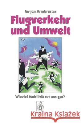 Flugverkehr Und Umwelt: Wieviel Mobilität Tut Uns Gut? Armbruster, Jürgen 9783540603092 Springer