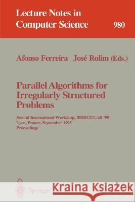 Parallel Algorithms for Irregularly Structured Problems: Second International Workshop, IRREGULAR '95, Lyon, France, September 4 - 6, 1995. Proceedings Afonso Ferreira, Jose Rolim 9783540603214
