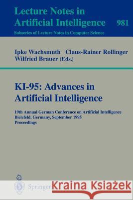 KI-95: Advances in Artificial Intelligence: 19th Annual German Conference on Artificial Intelligence, Bielefeld, Germany, September 11 - 13, 1995. Proceedings Ipke Wachsmuth, Claus-Rainer Rollinger, Wilfried Brauer 9783540603436 Springer-Verlag Berlin and Heidelberg GmbH & 