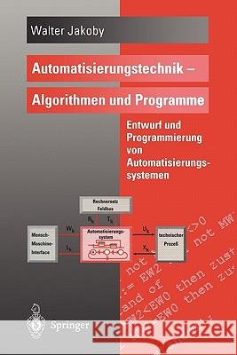 Automatisierungstechnik -- Algorithmen Und Programme: Entwurf Und Programmierung Von Automatisierungssystemen Jakoby, Walter 9783540603719