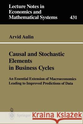 Causal and Stochastic Elements in Business Cycles: An Essential Extension of Macroeconomics Leading to Improved Predictions of Data Aulin, Arvid 9783540605935