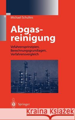 Abgasreinigung: Verfahrensprinzipien, Berechnungsgrundlagen, Verfahrensvergleich Schultes, Michael 9783540606215 Springer