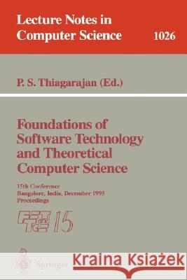 Foundations of Software Technology and Theoretical Computer Science: 15th Conference; Bangalore, India, December 1995. Proceedings P.S. Thiagarajan 9783540606925 Springer-Verlag Berlin and Heidelberg GmbH & 