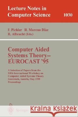 Computer Aided Systems Theory - EUROCAST '95: A Selection of Papers from the Fifth International Workshop on Computer Aided Systems Theory, Innsbruck, Austria, May 22 - 25, 1995. Proceedings Franz Pichler, Roberto Moreno-Diaz, Rudolf Albrecht 9783540607489