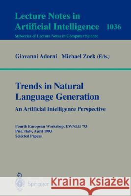 Trends in Natural Language Generation: An Artificial Intelligence Perspective: Fourth European Workshop, EWNLG '93, Pisa, Italy, April 28-30, 1993 Selected Papers Giovanni Adorni, Michael Zock 9783540608004
