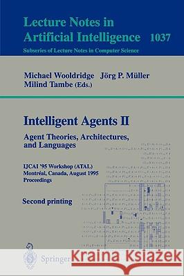 Intelligent Agents II: Agent Theories, Architectures, and Languages: IJCAI'95-ATAL Workshop, Montreal, Canada, August 19-20, 1995 Proceedings Michael Wooldridge, Jörg Müller, Milind Tambe 9783540608059
