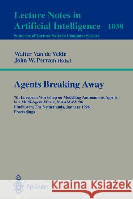 Agents Breaking Away: 7th European Workshop on Modelling Autonomous Agents in a Multi-Agent World, MAAMAW '96, Eindhoven, The Netherlands, January 22 - 25, 1996. Proceedings Walter van de Velde, John Perram 9783540608523