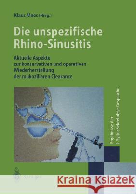 Die Unspezifische Rhino-Sinusitis: Aktuelle Aspekte Zur Konservativen Und Operativen Wiederherstellung Der Mukoziliaren Clearance Ergebnisse Der I. Sy Mees, Klaus 9783540608530