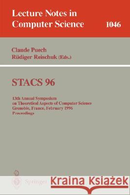 Stacs 96: 13th Annual Symposium on Theoretical Aspects of Computer Science, Grenoble, France, February 22-24, 1996. Proceedings Puech, Claude 9783540609223 Springer