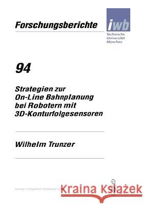 Strategien Zur On-Line Bahnplanung Bei Robotern Mit 3d-Konturfolgesensoren Wilhelm Trunzer 9783540609612 Springer-Verlag