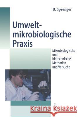 Umweltmikrobiologische Praxis: Mikrobiologische Und Biotechnische Methoden Und Versuche Sprenger, Bertold 9783540609780 Not Avail