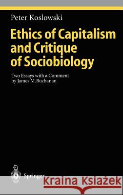 Ethics of Capitalism and Critique of Sociobiology: Two Essays with a Comment by James M. Buchanan Koslowski, Peter 9783540610359 Springer