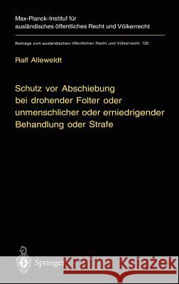 Schutz VOR Abschiebung Bei Drohender Folter Oder Unmenschlicher Oder Erniedrigender Behandlung Oder Strafe: Refoulement-Verbote Im Völkerrecht Und Im Alleweldt, Ralf 9783540610601 Springer, Berlin