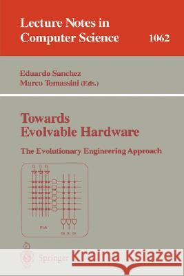 Towards Evolvable Hardware: The Evolutionary Engineering Approach Eduardo Sanchez, Marco Tomassini 9783540610939