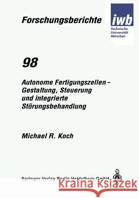 Autonome Fertigungszellen -- Gestaltung, Steuerung Und Integrierte Störungsbehandlung Koch, Michael R. 9783540611042 Springer