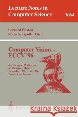 Computer Vision - Eccv '96: Fourth European Conference on Computer Vision, Cambridge, Uk, April 14 -18, 1996. Proceedings, Volume I Buxton, Bernard 9783540611226 Springer