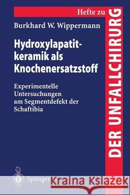 Hydroxylapatitkeramik ALS Knochenersatzstoff: Experimentelle Untersuchungen Am Segmentdefekt Der Schaftibia Burkhard W. Wippermann 9783540611417 Not Avail